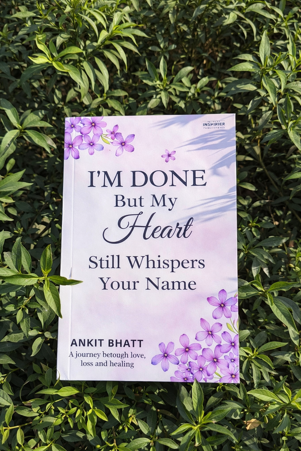IM DONE But My Heart Still Whisper Your Name Book by Antik Bhatt