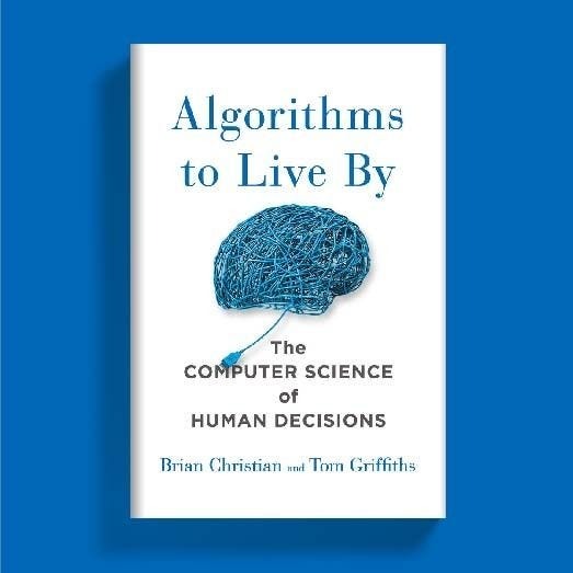Algorithms to Live By by Brian Christian and Tom Griffiths