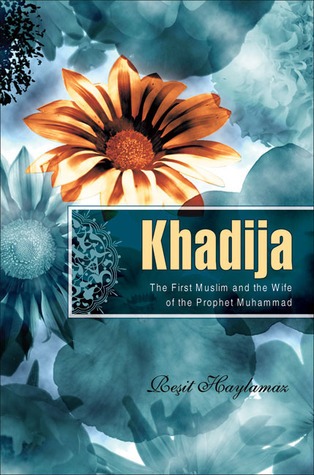 Khadija: The First Muslim and the Wife of the Prophet Muhammad by Resit Haylamaz