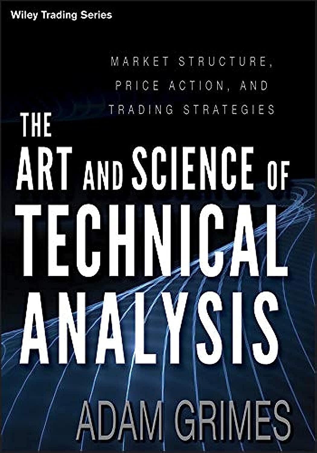 The Art and Science of Technical Analysis by Adam Grimes