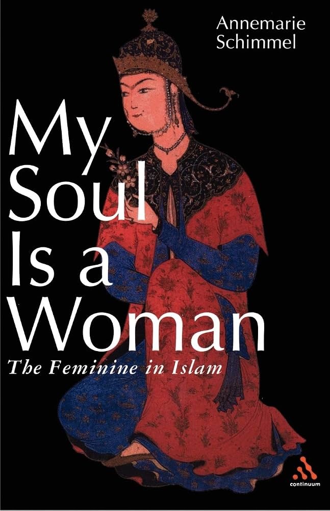 My Soul Is a Woman: The Feminine in Islam by Annemarie Schimmel