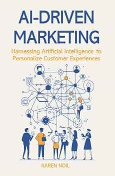 AI‑Driven Marketing: Harnessing Artificial Intelligence to Personalize Customer Experiences by Karen Noil
