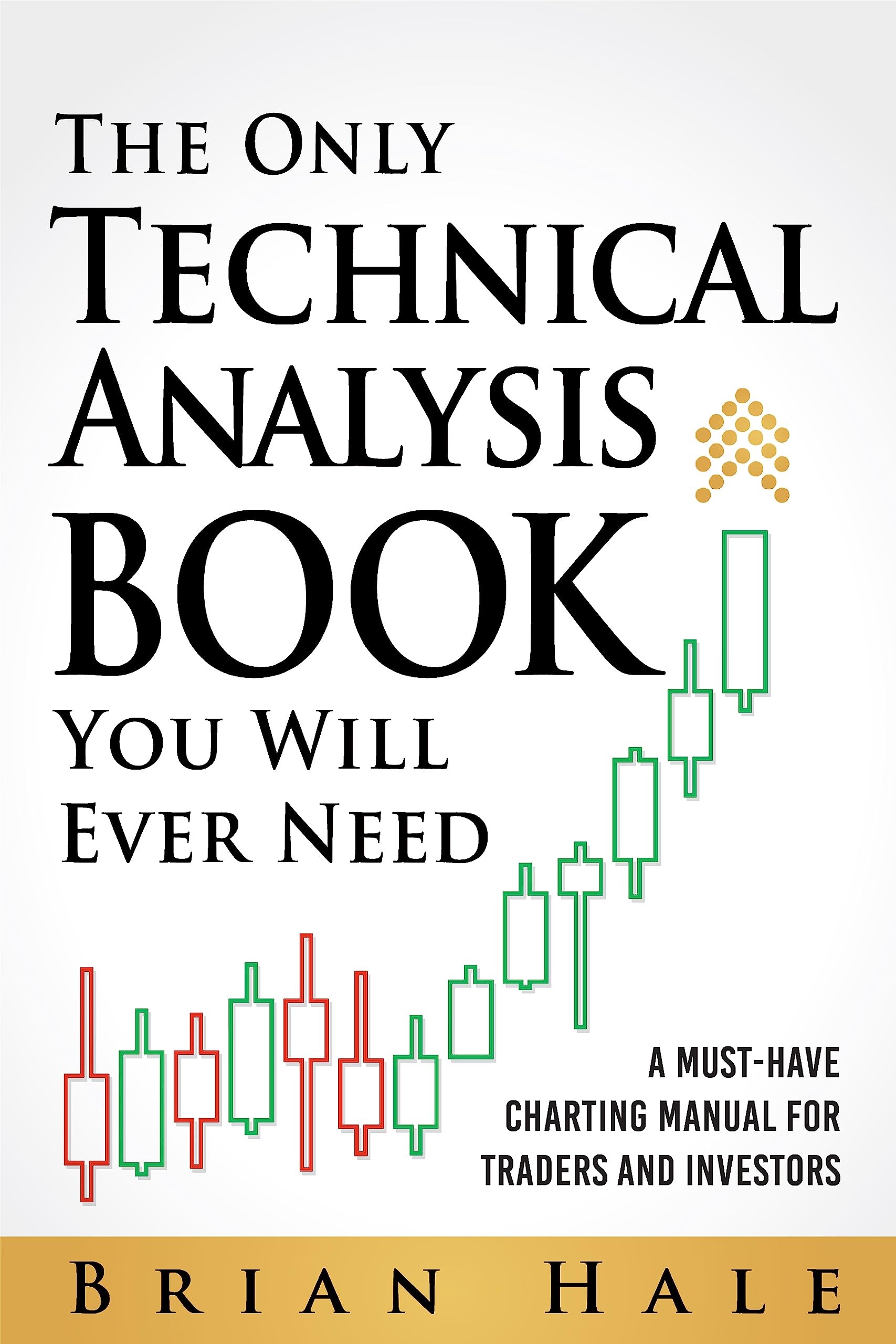 The Only Technical Analysis Book You Will Ever Need by Brian Hale