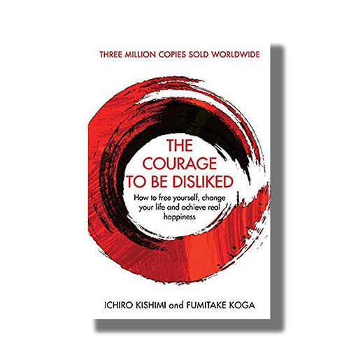 Courage to Be Disliked by Fumitake Koga & Ichiro Kishimi