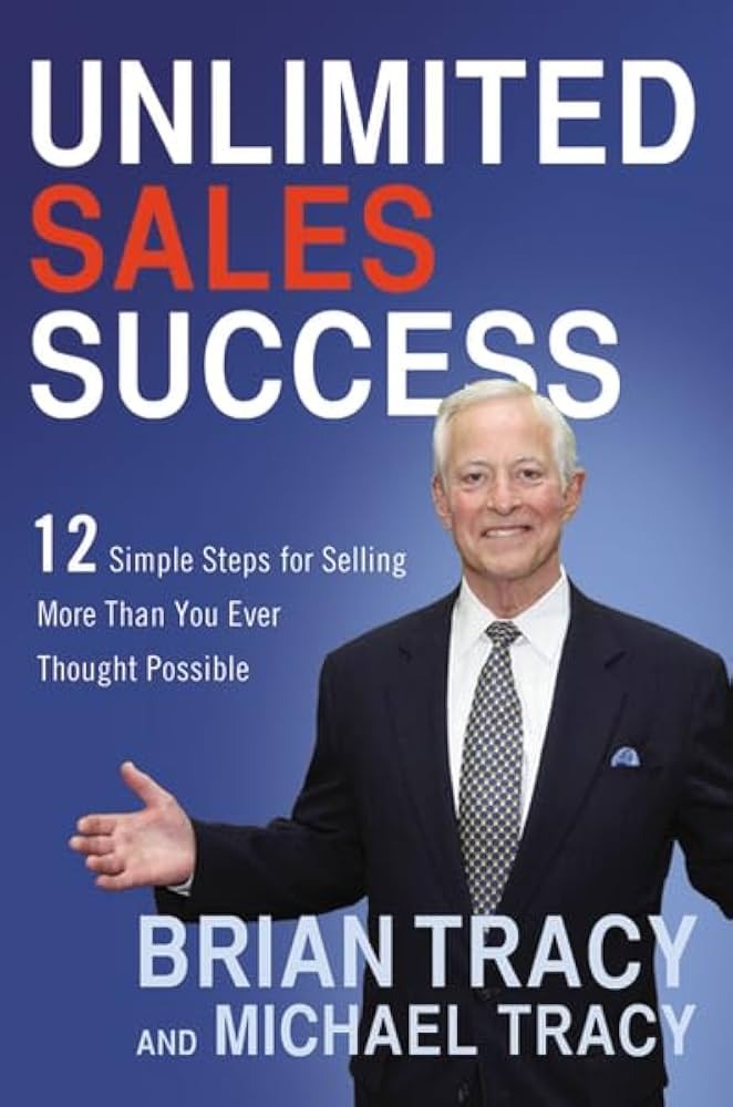 Unlimited Sales Success: 12 Simple Steps for Selling More Than You Ever Thought Possible By Brian Tracy & Michael Tracy