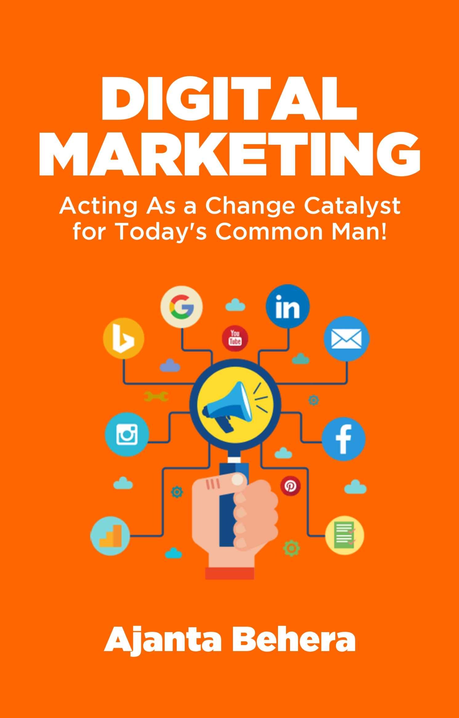 Digital Marketing: Acting As a Change Catalyst for Today’s Common Man! By Ajanta Behera