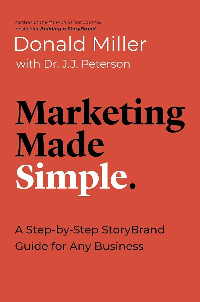 Marketing Made Simple: A Step-By-Step StoryBrand Guide for Any Business by Donald Miller with Dr. J.J. Peterson