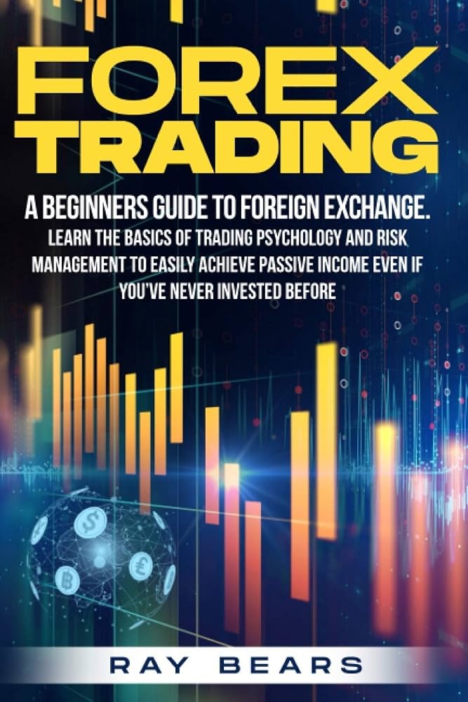 Forex Trading: A Beginner's Guide to Foreign Exchange by Ray Bears