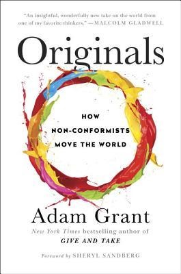 Originals How Non-Conformists Move the World by Adam Grant
