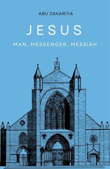 Jesus: Man, Messenger, Messiah by Abu Zakariya