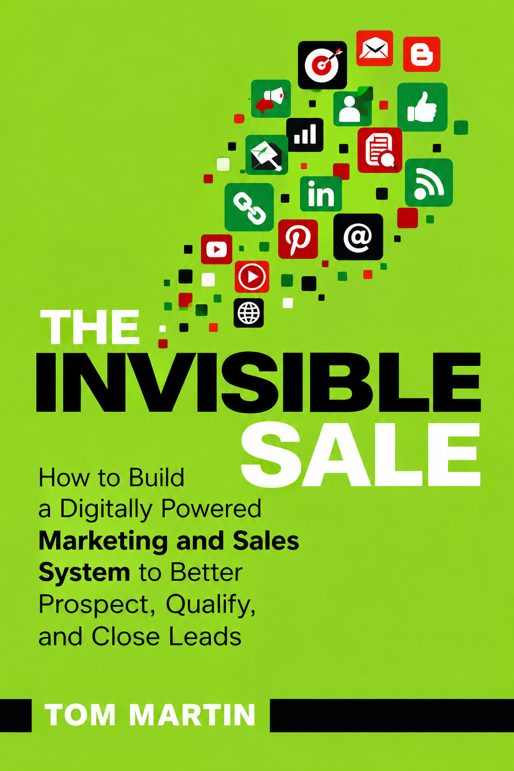 The Invisible Sale: How to Build a Digitally Powered Marketing and Sales  By Tom Martin