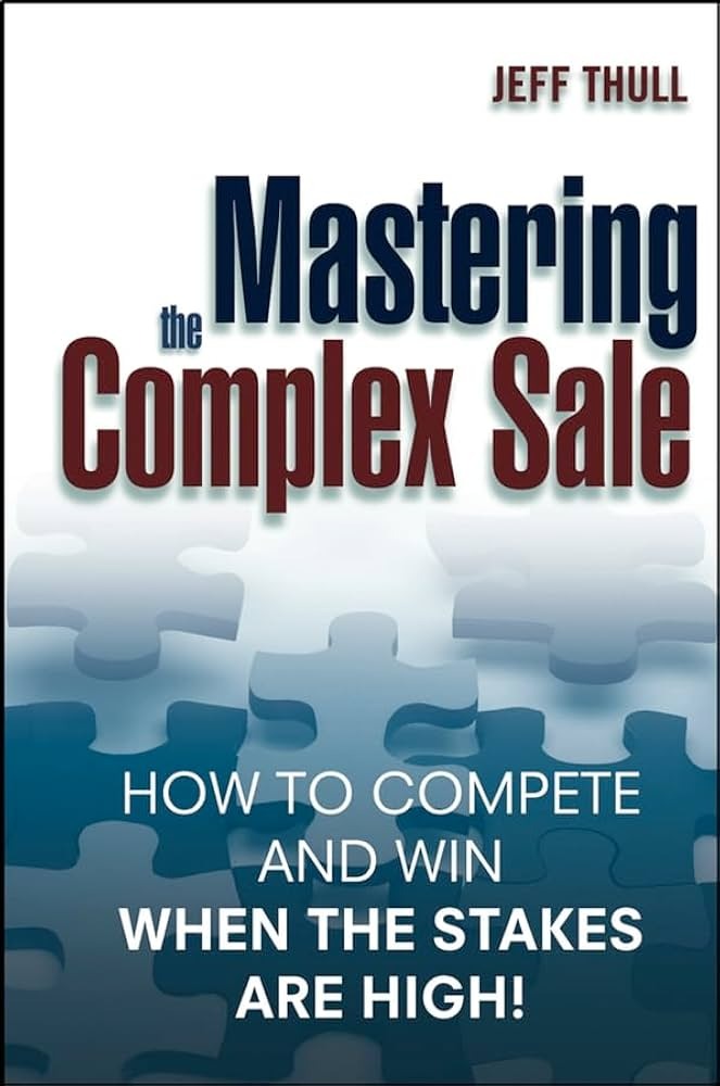 Mastering the Complex Sale: How to Compete and Win When the Stakes are High! Second Edition Book by Jeff Thull