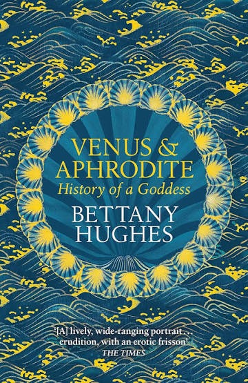 Venus and Aphrodite: A Biography of Desire by Bettany Hughes