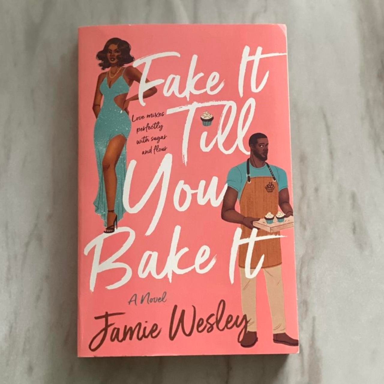 Fake It Till You Bake It by Jamie Wesley