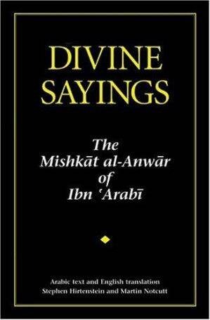 Divine Sayings The Mishkāt Al-Anwār of Ibn 'Arabi by Ibn Arabi