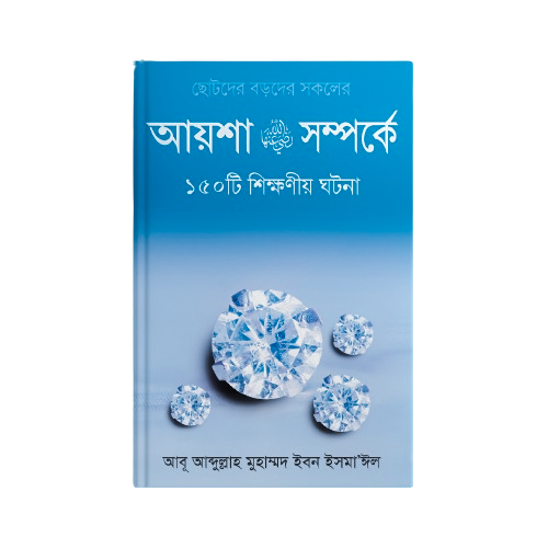 হযরত আয়শা (রাঃ) সম্পর্কে ১৫০ টি শিক্ষণীয় ঘটনা